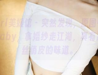 MyGirl美媛馆 - 突然发现，原图中的沫晓伊baby，拿婚纱走江湖，真有那么一丝俏皮的味道。